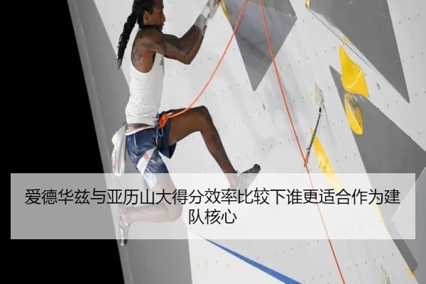 爱德华兹与亚历山大得分效率比较下谁更适合作为建队核心